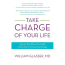 Take Charge of Your Life: How to Get What You Need with Choice-Theory Psychology