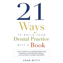 21 Ways to Build Your Dental Practice with a Book: How to Stand Out in a Crowded Market and Dramatically Differentiate Yourself as the Authority, Cele