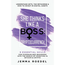 She Thinks Like a Boss: Cryptocurrency: 9 Essential Skills for Overwhelmed Beginners into the World of Investing in Bitcoin & Crypto. Understand NFTs