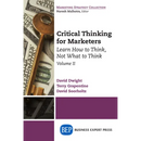 Critical Thinking for Marketers, Volume II: Learn How to Think, Not What to Think