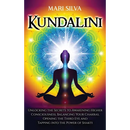 Kundalini: Unlocking the Secrets to Awakening Higher Consciousness, Balancing Your Chakras, Opening the Third Eye and Tapping into the Power of Shakti