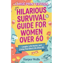 Hilarious Survival Guide for Women Over 60: Laughs, Life Hacks, and Living Your Best Life After 60