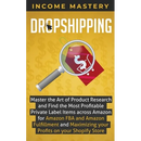 Dropshipping: Master the Art of Product Research and Find the Most Profitable Private Label Items Across Amazon for Amazon FBA and Amazon Fulfillment