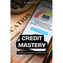 Credit Mastery: Unlocking the Secrets to a Stellar Score