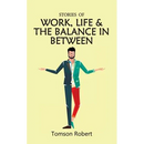 Stories Of Work, Life & The Balance In Between