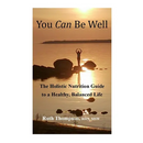 You Can Be Well: The Holistic Nutrition Guide to a Healthy, Balanced Life
