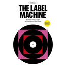 The Label Machine: Build Your Music Career with the Record Label Model