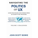 Navigating the Politics of UX Vol 2 Challenges: More Strategies and Stories from 40 Years in the Trenches