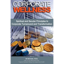 Corporate Wellness: Spiritual and Secular Principles in Corporate Turnaround and Transformation