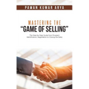 Mastering the "Game of Selling": The Step-by-Step Guide from Prospect Identification, Negotiation to Closing the Sales