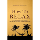 How to Relax: Stop Being Busy, Take a Break and Get Better Results While Doing Less