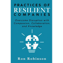 Practices of Resilient Companies: Overcome Disruption with Compassion, Collaboration, and Knowledge