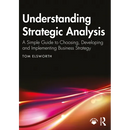 Understanding Strategic Analysis: A Simple Guide to Choosing, Developing and Implementing Business Strategy