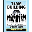 Team Building: Discover How To Easily Build & Manage Winning Teams