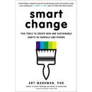 Smart Change: Five Tools to Create New and Sustainable Habits in Yourself and Others