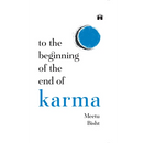 To the Beginning of the End of Karma: A Practical Guide to Breaking Free from Negative Patterns and Awakening Your Higher Self
