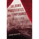 Saloons, Prostitutes, and Temperance in Alaska Territory