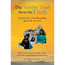 The Terrible Truth about the Truth: A story of a Tutsi Rwandan genocide survivor - When home doesn't feel like home, and when abroad feels far from ho