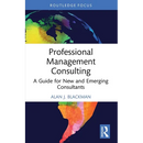 Professional Management Consulting: A Guide for New and Emerging Consultants