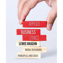 Applied Business Ethics: Moral Reasoning, Principles, and Cases