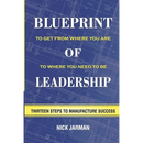 Blueprint of Leadership: To Get From Where You Are to Where You Need to Be