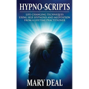 Hypno-Scripts: Life-Changing Techniques Using Self-Hypnosis And Meditation From A Lifetime Practitioner