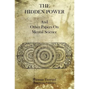 The Hidden Power: And Other Papers On Mental Science