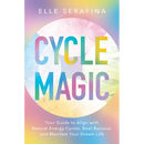 Cycle Magic: Your Guide to Align with Natural Energy Cycles, Beat Burnout, and Manifest Your Dream Life
