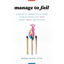 Manage to Fail: A Brutally Honest Field Guide to the Mistakes That Ruin Teams, Trust, and Training