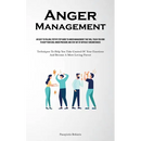Anger Management: An Easy To Follow, Step By Step Guide To Anger Management That Will Teach You How To Keep Your Cool Under Pressure And Stay Out Of D