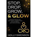 Stop, Drop, Grow, & Glow: Forming Deeper and More Joyful Connections with Yourself and Your Children