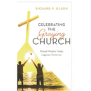 Celebrating the Graying Church: Mutual Ministry Today, Legacies Tomorrow