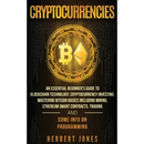 Cryptocurrencies: An Essential Beginner's Guide to Blockchain Technology, Cryptocurrency Investing, Mastering Bitcoin Basics Including Mining, Ethereu