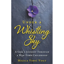 Under a Whistling Sky: A Girl's Journey Through a War-Torn Childhood