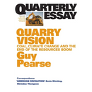 Quarry Vision: Coal, Climate Change and the End of the Resources Boom; Quarterly Essay 33