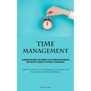 Time Management: A Comprehensive Manual That Furnishes You With Pioneering Methodologies And Strategies To Enhance The Efficiency Of Your Endeavors (A