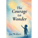 The Courage to Wonder
