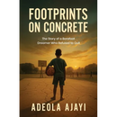 Footprints On Concrete: The Story of a Barefoot Dreamer Who Refused to Quit
