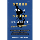 Sober On A Drunk Planet: Stoic Sobriety. Daily Meditations For Developing Unbreakable Strength And Resilience In Alcohol Recovery