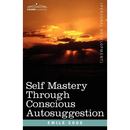 Self Mastery Through Conscious Autosuggestion