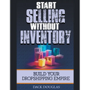 Start Selling Without Inventory: Build Your Dropshipping Empire