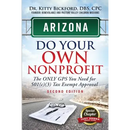 Arizona Do Your Own Nonprofit: The Only GPS You Need For 501c3 Tax Exempt Approval