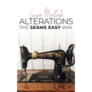 Alterations (The Seams Easy Way): Step-by-step Instructions for Sewing and Practical Clothing Alterations