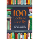 100 Books to Live by: Literary Remedies for Any Occasion
