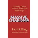 Massive Charisma: Likability, Charm, Presence, and Success With People