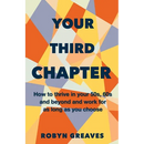 Your Third Chapter: How to thrive in your 50s, 60s and beyond and work for as long as you choose