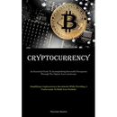 Cryptocurrency: An Essential Guide To Accomplishing Successful Navigation Through The Digital Asset Landscape (Simplifying Cryptocurrency Investments