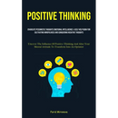 Positive Thinking: Eradicate Pessimistic Thoughts Emotional Intelligence: A Self Help Book For Cultivating Mindfulness And Conquering Negative Thought