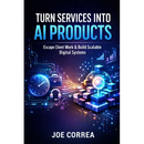 Turn Services Into AI Products: Escape Client Work by Productizing Your Expertise With AI