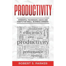 Productivity: Powerful Techniques, Hacks and Habits for Small Business Owners!